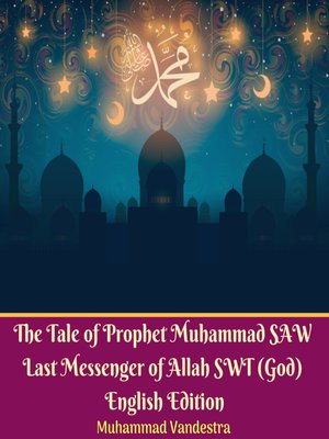 cover image of The Tale of Prophet Muhammad SAW Last Messenger of Allah SWT (God) English Edition
